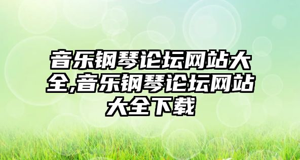 音樂鋼琴論壇網站大全,音樂鋼琴論壇網站大全下載