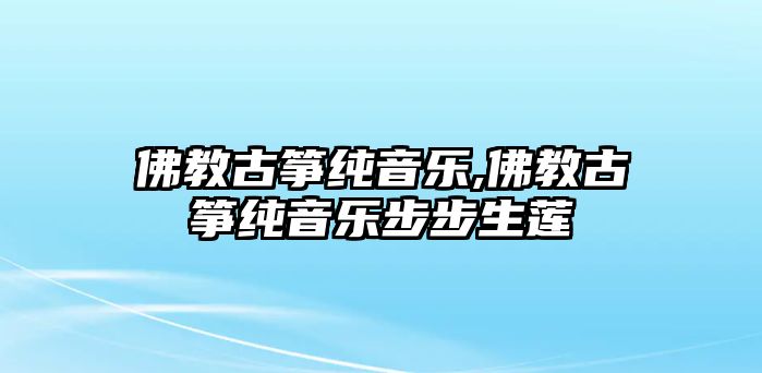 佛教古箏純音樂,佛教古箏純音樂步步生蓮