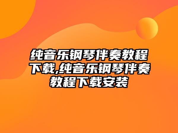 純音樂鋼琴伴奏教程下載,純音樂鋼琴伴奏教程下載安裝