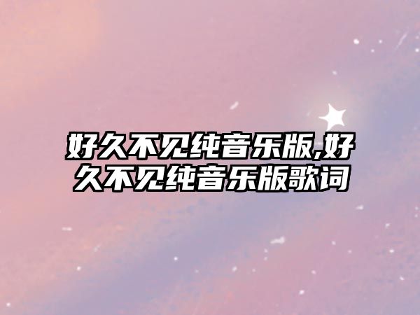 好久不見純音樂版,好久不見純音樂版歌詞