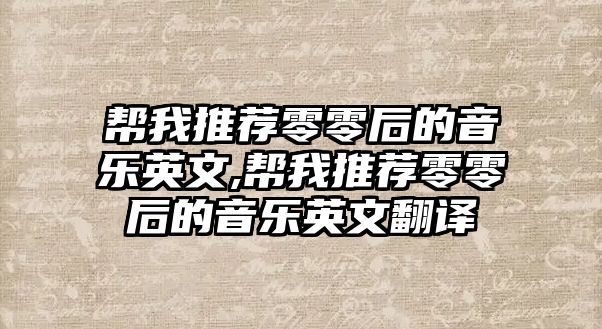 幫我推薦零零后的音樂英文,幫我推薦零零后的音樂英文翻譯