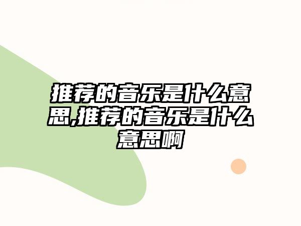 推薦的音樂是什么意思,推薦的音樂是什么意思啊