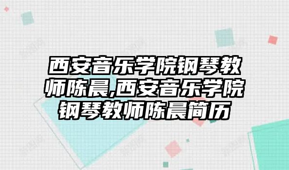 西安音樂學院鋼琴教師陳晨,西安音樂學院鋼琴教師陳晨簡歷