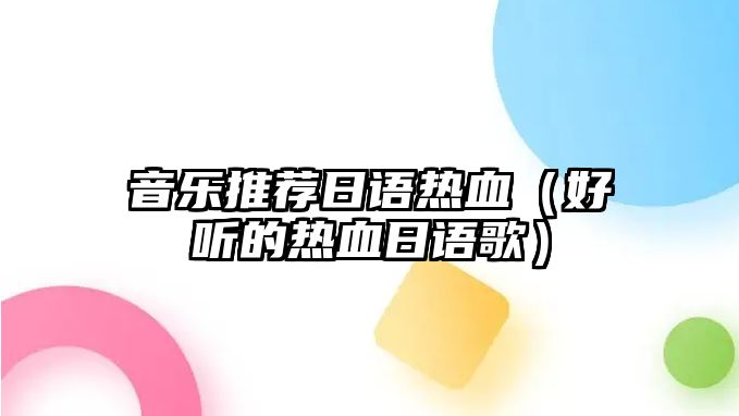 音樂(lè)推薦日語(yǔ)熱血（好聽(tīng)的熱血日語(yǔ)歌）