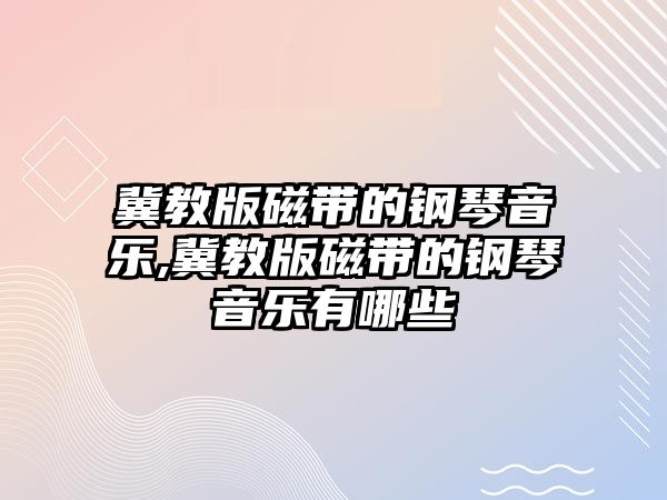 冀教版磁帶的鋼琴音樂,冀教版磁帶的鋼琴音樂有哪些