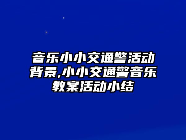 音樂小小交通警活動背景,小小交通警音樂教案活動小結