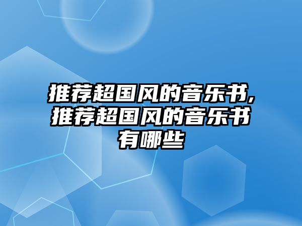 推薦超國(guó)風(fēng)的音樂書,推薦超國(guó)風(fēng)的音樂書有哪些