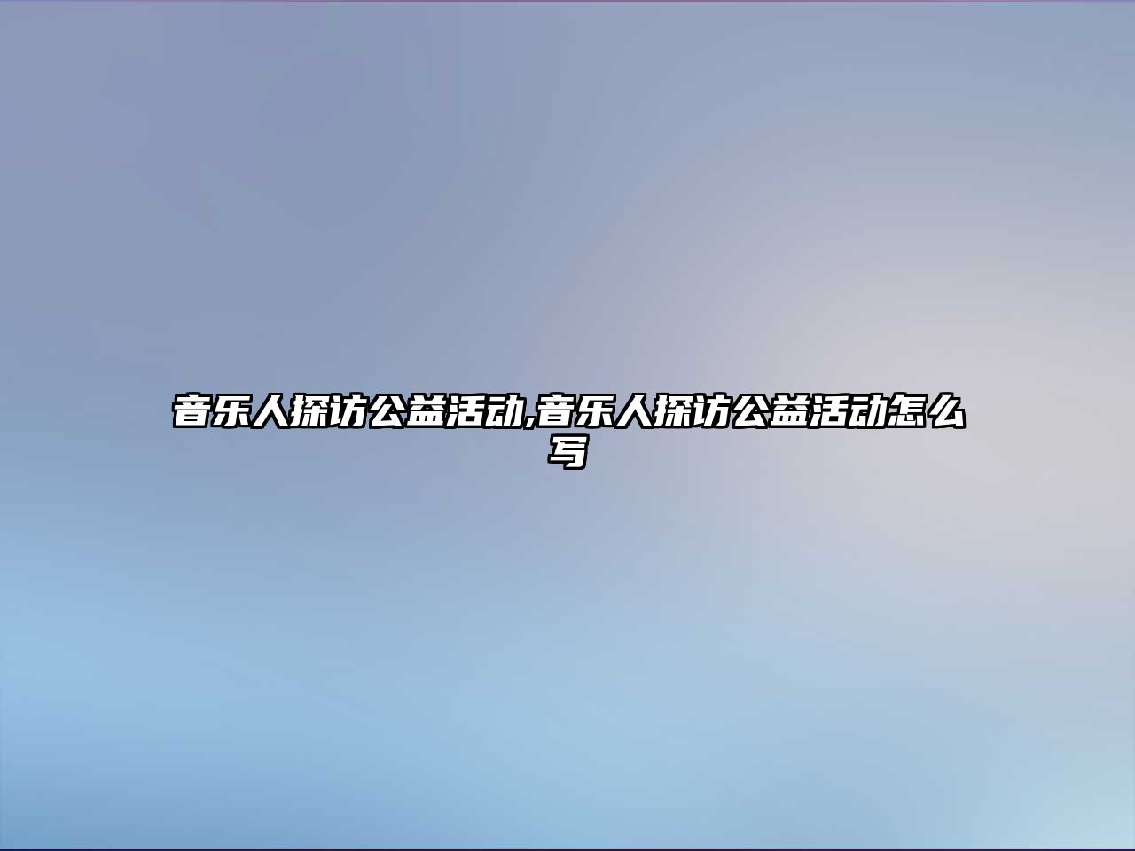 音樂人探訪公益活動,音樂人探訪公益活動怎么寫