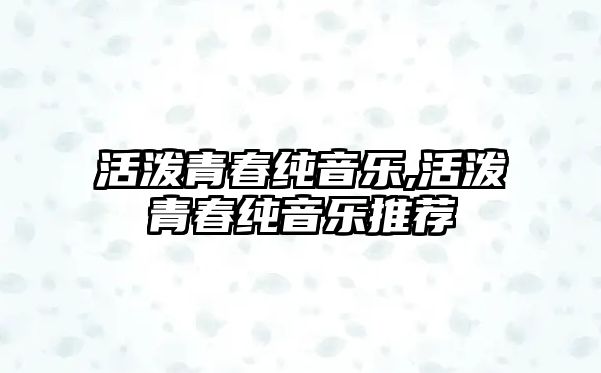 活潑青春純音樂,活潑青春純音樂推薦