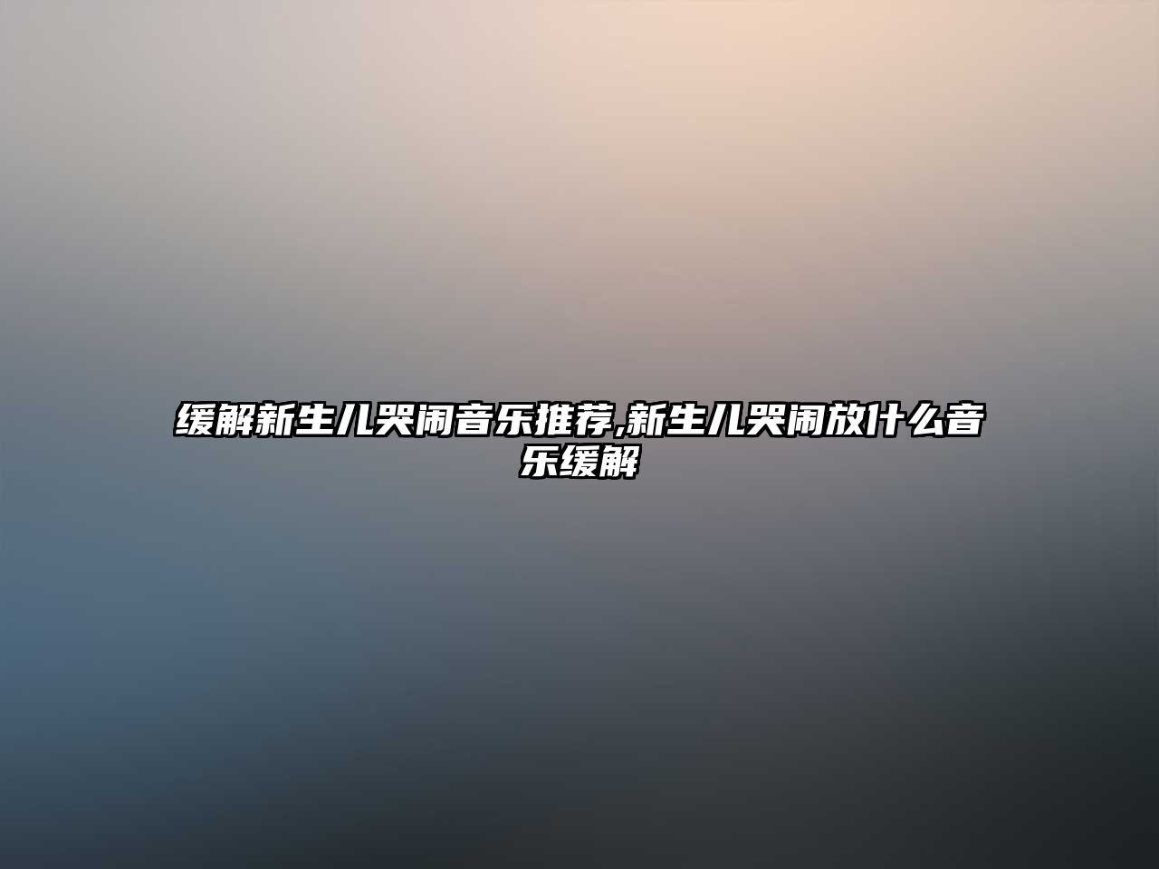 緩解新生兒哭鬧音樂推薦,新生兒哭鬧放什么音樂緩解