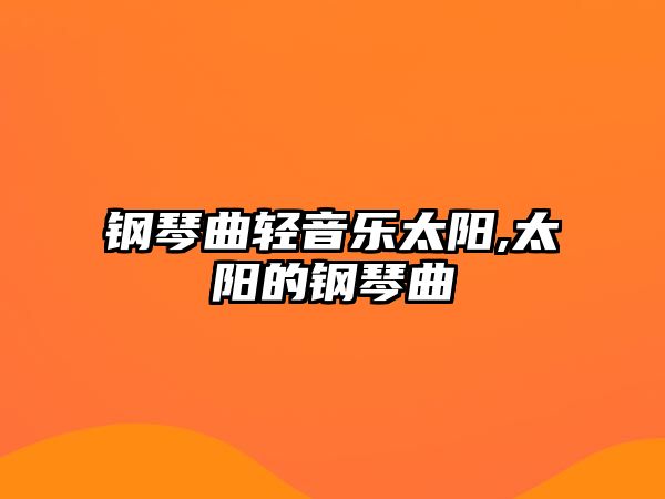 鋼琴曲輕音樂太陽,太陽的鋼琴曲