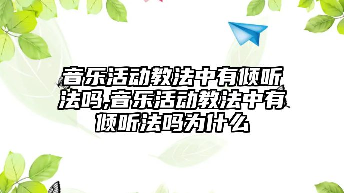 音樂活動教法中有傾聽法嗎,音樂活動教法中有傾聽法嗎為什么