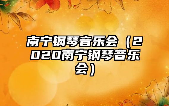 南寧鋼琴音樂會（2020南寧鋼琴音樂會）