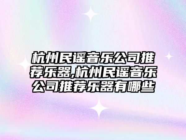 杭州民謠音樂公司推薦樂器,杭州民謠音樂公司推薦樂器有哪些