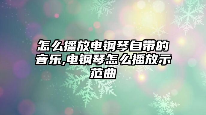 怎么播放電鋼琴自帶的音樂,電鋼琴怎么播放示范曲