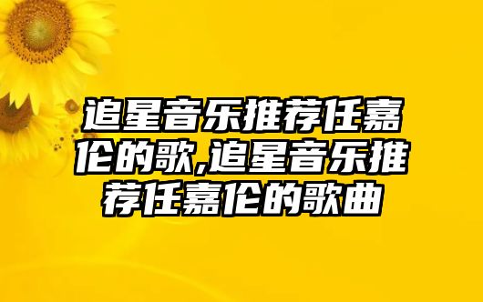 追星音樂(lè)推薦任嘉倫的歌,追星音樂(lè)推薦任嘉倫的歌曲