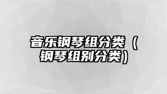 音樂鋼琴組分類（鋼琴組別分類）