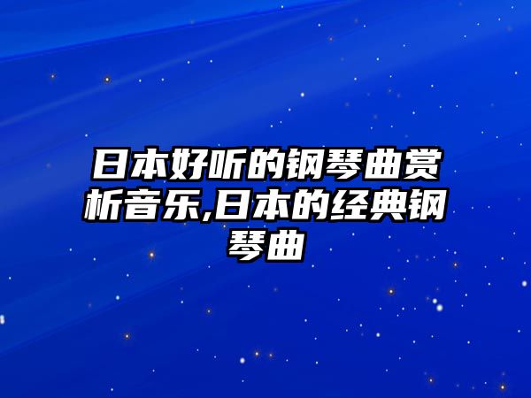 日本好聽的鋼琴曲賞析音樂,日本的經典鋼琴曲