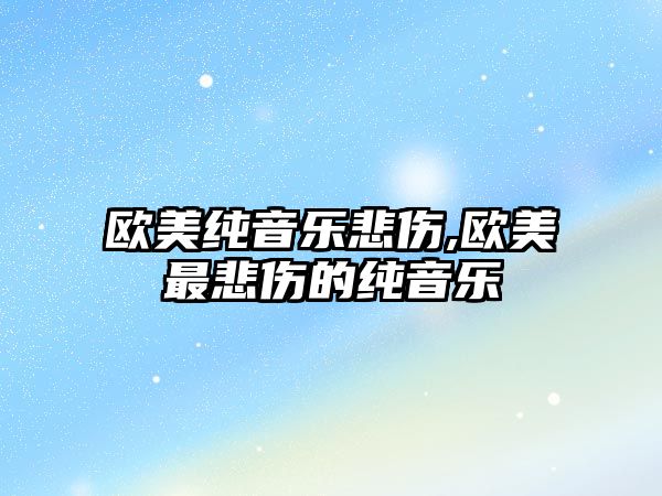 歐美純音樂悲傷,歐美最悲傷的純音樂