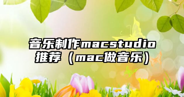 音樂制作macstudio推薦（mac做音樂）