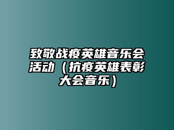 致敬戰疫英雄音樂會活動（抗疫英雄表彰大會音樂）