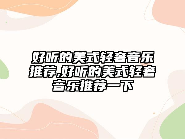 好聽的美式輕奢音樂推薦,好聽的美式輕奢音樂推薦一下