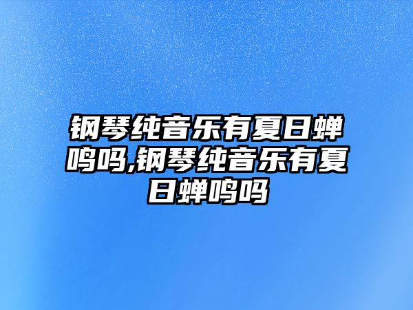 鋼琴純音樂有夏日蟬鳴嗎,鋼琴純音樂有夏日蟬鳴嗎