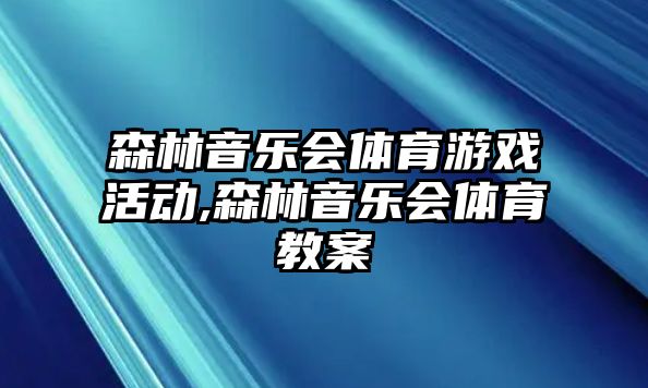 森林音樂會體育游戲活動,森林音樂會體育教案