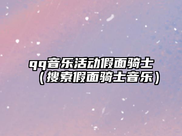 qq音樂活動假面騎士（搜索假面騎士音樂）