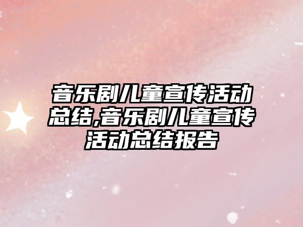 音樂劇兒童宣傳活動總結,音樂劇兒童宣傳活動總結報告