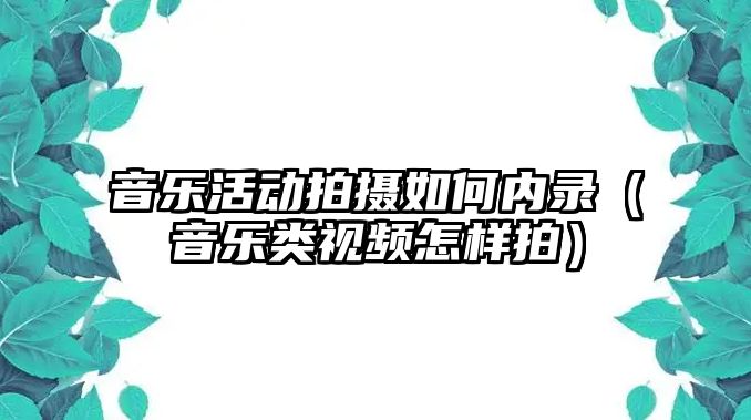 音樂活動拍攝如何內錄（音樂類視頻怎樣拍）