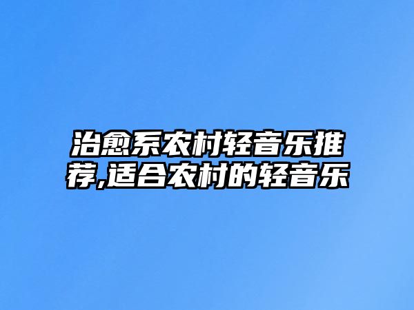 治愈系農村輕音樂推薦,適合農村的輕音樂