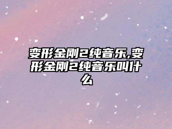 變形金剛2純音樂,變形金剛2純音樂叫什么