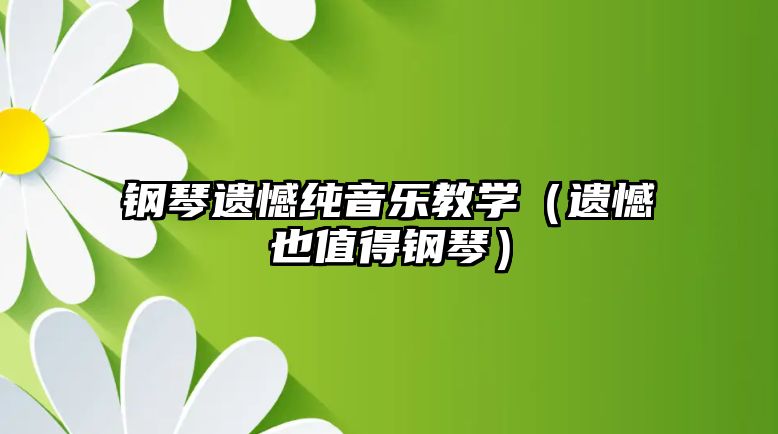 鋼琴遺憾純音樂教學（遺憾也值得鋼琴）